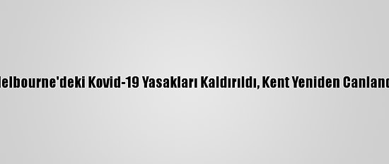 Melbourne'deki Kovid-19 Yasakları Kaldırıldı, Kent Yeniden Canlandı