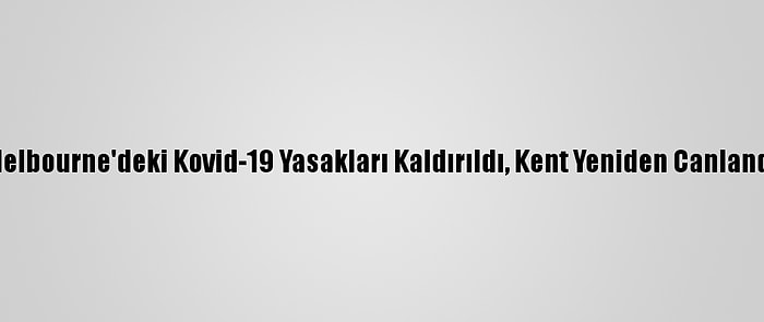 Melbourne'deki Kovid-19 Yasakları Kaldırıldı, Kent Yeniden Canlandı