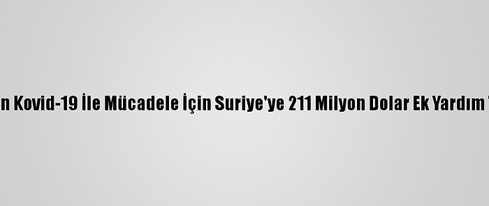 Bm'den Kovid-19 İle Mücadele İçin Suriye'ye 211 Milyon Dolar Ek Yardım Talebi