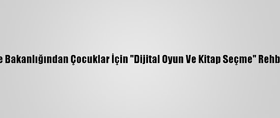 Aile Bakanlığından Çocuklar İçin "Dijital Oyun Ve Kitap Seçme" Rehberi