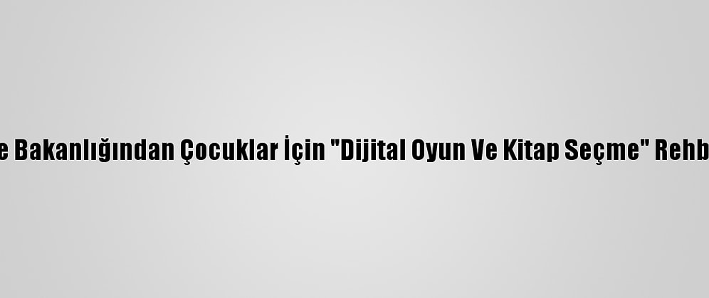 Aile Bakanlığından Çocuklar İçin "Dijital Oyun Ve Kitap Seçme" Rehberi