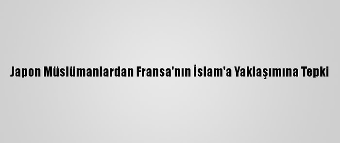 Japon Müslümanlardan Fransa'nın İslam'a Yaklaşımına Tepki