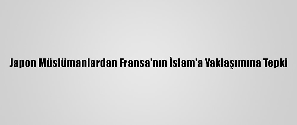 Japon Müslümanlardan Fransa'nın İslam'a Yaklaşımına Tepki