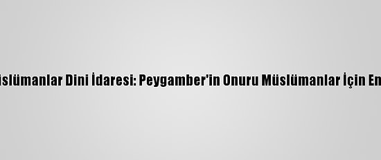 Özbekistan Müslümanlar Dini İdaresi: Peygamber'in Onuru Müslümanlar İçin En Yüksek Değer