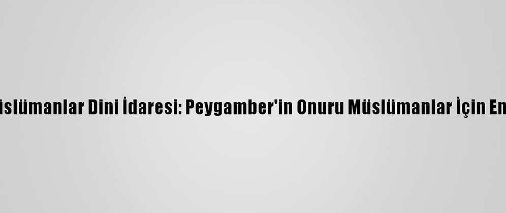 Özbekistan Müslümanlar Dini İdaresi: Peygamber'in Onuru Müslümanlar İçin En Yüksek Değer