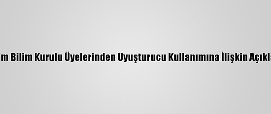 Tubim Bilim Kurulu Üyelerinden Uyuşturucu Kullanımına İlişkin Açıklama