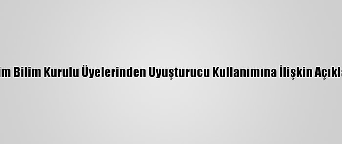 Tubim Bilim Kurulu Üyelerinden Uyuşturucu Kullanımına İlişkin Açıklama