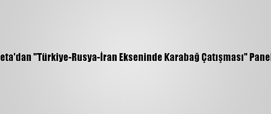Seta'dan "Türkiye-Rusya-İran Ekseninde Karabağ Çatışması" Paneli