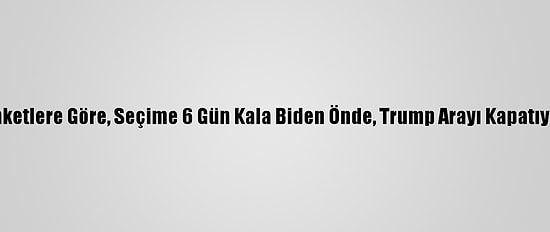 Anketlere Göre, Seçime 6 Gün Kala Biden Önde, Trump Arayı Kapatıyor