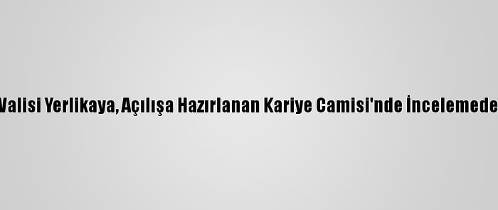 İstanbul Valisi Yerlikaya, Açılışa Hazırlanan Kariye Camisi'nde İncelemede Bulundu