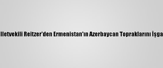 Fransız Milletvekili Reitzer'den Ermenistan'ın Azerbaycan Topraklarını İşgaline Tepki