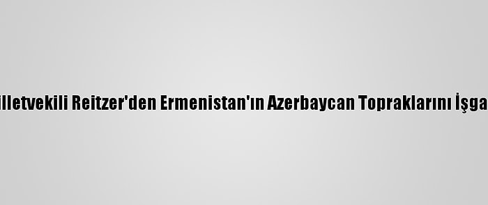 Fransız Milletvekili Reitzer'den Ermenistan'ın Azerbaycan Topraklarını İşgaline Tepki