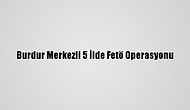 Burdur Merkezli 5 İlde Fetö Operasyonu