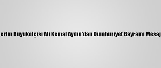 Berlin Büyükelçisi Ali Kemal Aydın'dan Cumhuriyet Bayramı Mesajı: