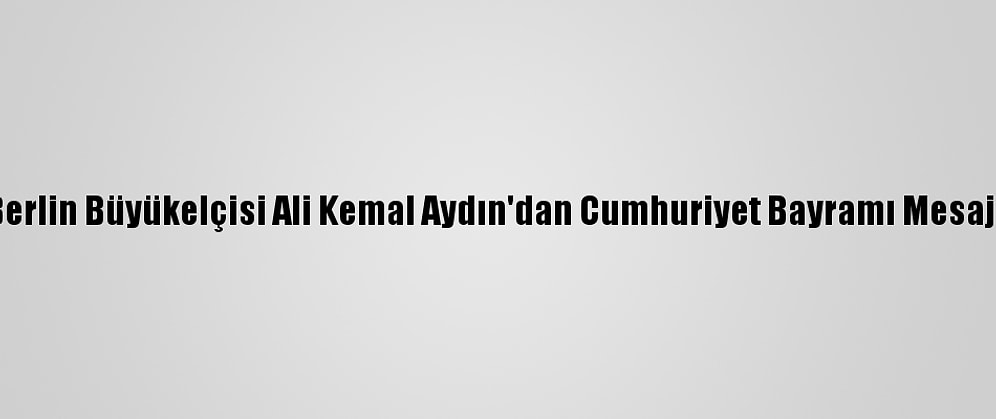 Berlin Büyükelçisi Ali Kemal Aydın'dan Cumhuriyet Bayramı Mesajı: