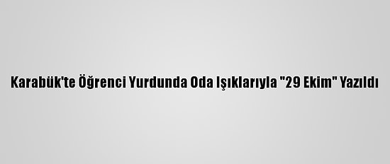 Karabük'te Öğrenci Yurdunda Oda Işıklarıyla "29 Ekim" Yazıldı