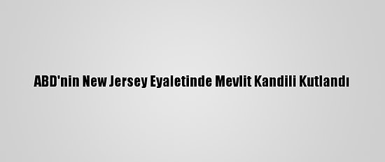 ABD'nin New Jersey Eyaletinde Mevlit Kandili Kutlandı