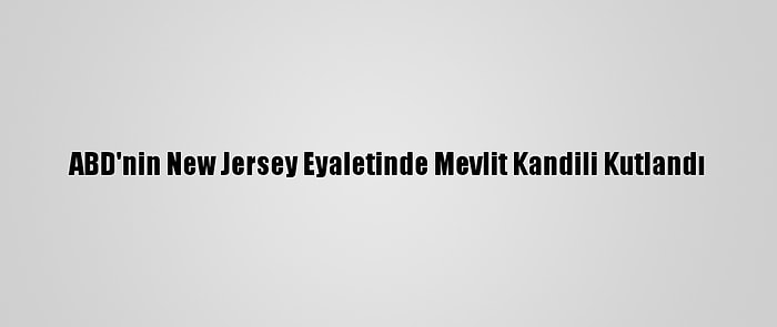 ABD'nin New Jersey Eyaletinde Mevlit Kandili Kutlandı