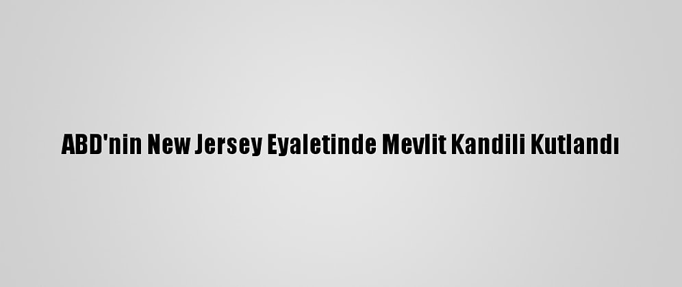 ABD'nin New Jersey Eyaletinde Mevlit Kandili Kutlandı