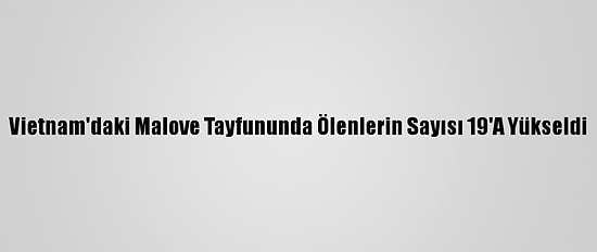Vietnam'daki Malove Tayfununda Ölenlerin Sayısı 19'A Yükseldi