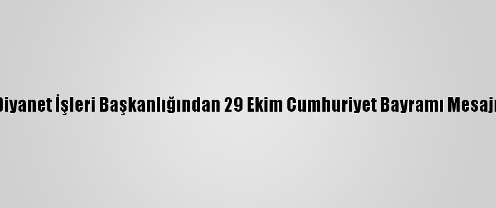 Diyanet İşleri Başkanlığından 29 Ekim Cumhuriyet Bayramı Mesajı: