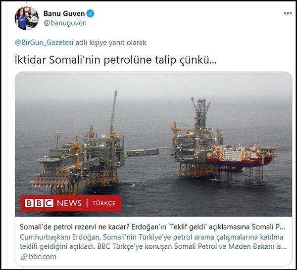 Gazeteci Banu Güven ise haberle ilgili olarak 22 Ocak tarihli bir haberi paylaştı ve "İktidar Somali'nin petrolüne talip çünkü..." diye yazdı.