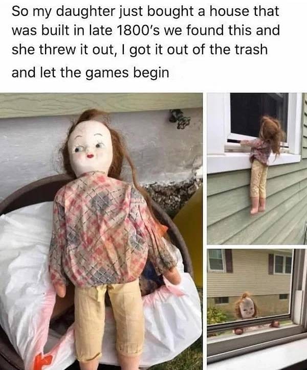 22. "Моя дочь купила дом, построенный еще в 1800 году. Она нашла старую куклу и выбросила ее на помойку. Что ж, а теперь время поиграть на чьих-то нервишках".