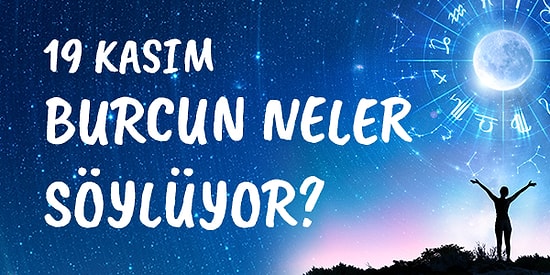 Günlük Burç Yorumuna Göre 19 Kasım Perşembe Günün Nasıl Geçecek?