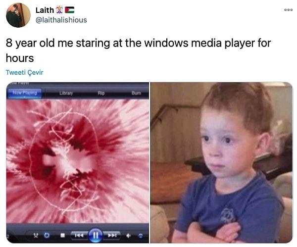 11. "8 yaşımdaki ben windows media player'a saatlerce bakarken"