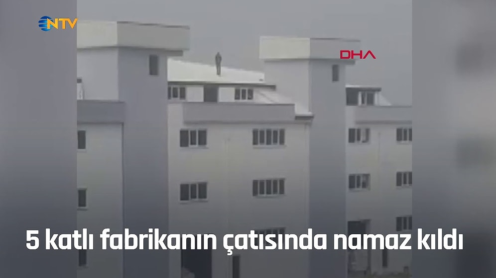 5 Katlı Fabrikanın Çatısında Namaz Kılan Adam