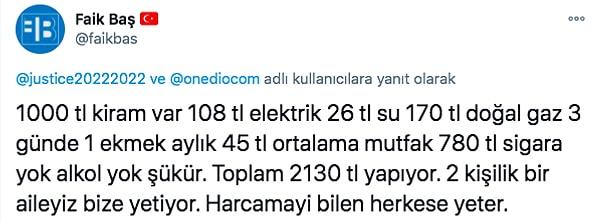 Faik Baş isimli bir Twitter kullanıcısı, 108 TL elektrik, 26 TL su, 170 TL doğal gaz faturasının geldiğini ve 2130 TL ile geçindiklerini iddia etti.  Bu ücretin harcamayı bilen herkese yeteceğini de ekledi.