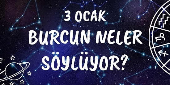 Günlük Burç Yorumuna Göre 3 Ocak Pazar Günün Nasıl Geçecek?