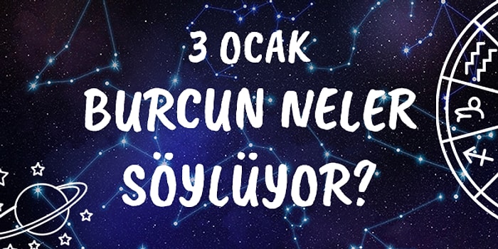 Günlük Burç Yorumuna Göre 3 Ocak Pazar Günün Nasıl Geçecek?