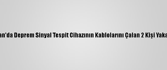Batman'da Deprem Sinyal Tespit Cihazının Kablolarını Çalan 2 Kişi Yakalandı
