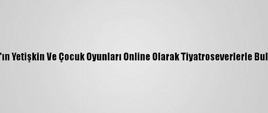 Dasdas'ın Yetişkin Ve Çocuk Oyunları Online Olarak Tiyatroseverlerle Buluşacak