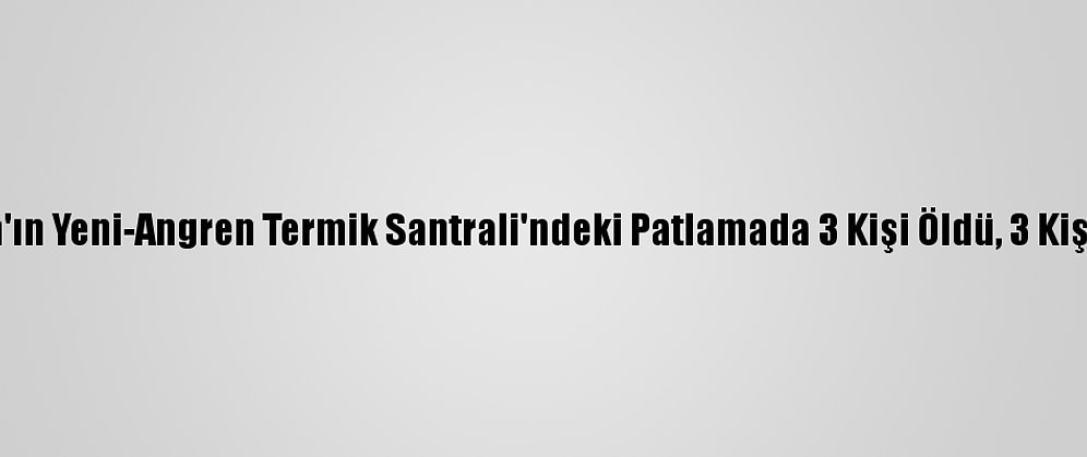 Özbekistan'ın Yeni-Angren Termik Santrali'ndeki Patlamada 3 Kişi Öldü, 3 Kişi Yaralandı