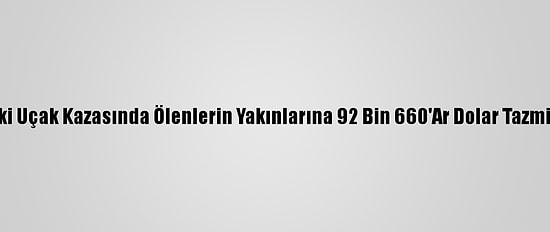 Endonezya'daki Uçak Kazasında Ölenlerin Yakınlarına 92 Bin 660'Ar Dolar Tazminat Ödenecek