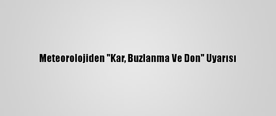 Meteorolojiden "Kar, Buzlanma Ve Don" Uyarısı