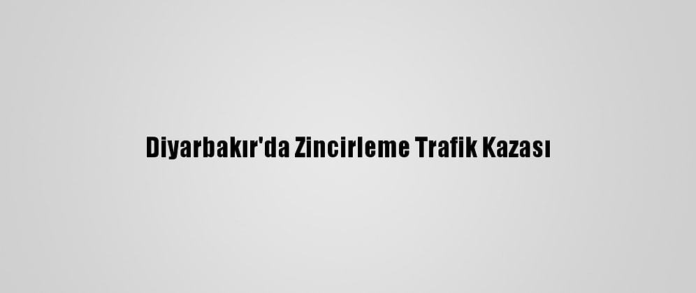 Diyarbakır'da Zincirleme Trafik Kazası