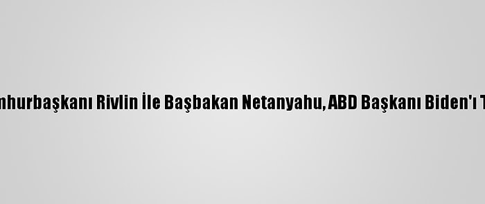 İsrail Cumhurbaşkanı Rivlin İle Başbakan Netanyahu, ABD Başkanı Biden'ı Tebrik Etti