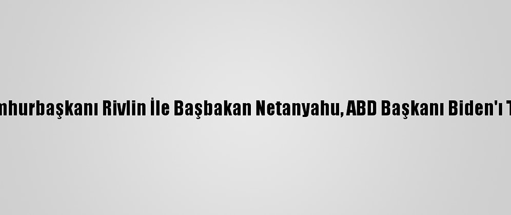 İsrail Cumhurbaşkanı Rivlin İle Başbakan Netanyahu, ABD Başkanı Biden'ı Tebrik Etti