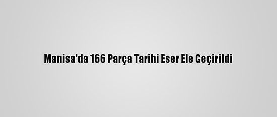 Manisa'da 166 Parça Tarihi Eser Ele Geçirildi