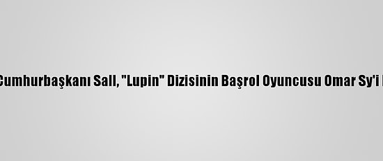 Senegal Cumhurbaşkanı Sall, "Lupin" Dizisinin Başrol Oyuncusu Omar Sy'i Kabul Etti