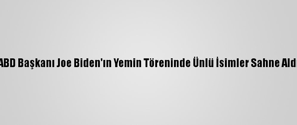 ABD Başkanı Joe Biden'ın Yemin Töreninde Ünlü İsimler Sahne Aldı