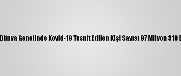 Grafikli - Dünya Genelinde Kovid-19 Tespit Edilen Kişi Sayısı 97 Milyon 310 Bini Geçti