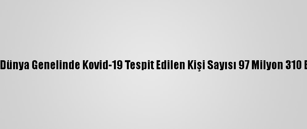Grafikli - Dünya Genelinde Kovid-19 Tespit Edilen Kişi Sayısı 97 Milyon 310 Bini Geçti