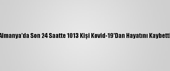Almanya'da Son 24 Saatte 1013 Kişi Kovid-19'Dan Hayatını Kaybetti