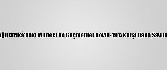 Bm: Doğu Afrika'daki Mülteci Ve Göçmenler Kovid-19'A Karşı Daha Savunmasız