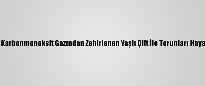 Şanlıurfa'da Karbonmonoksit Gazından Zehirlenen Yaşlı Çift İle Torunları Hayatını Kaybetti