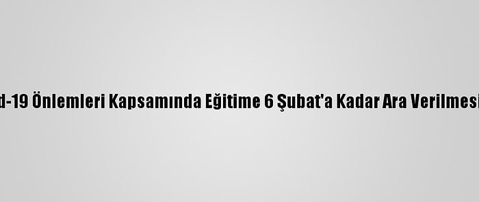 Libya'da Kovid-19 Önlemleri Kapsamında Eğitime 6 Şubat'a Kadar Ara Verilmesi Kararı Alındı